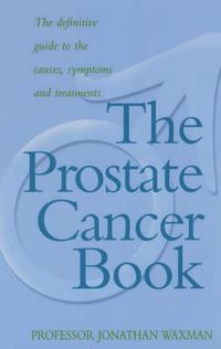 Cover image for The Prostate Cancer Book: The Definitive Guide to the Causes, Symptoms and Treatments