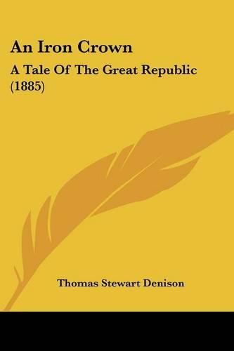 Cover image for An Iron Crown: A Tale of the Great Republic (1885)