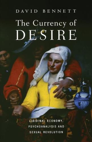 Cover image for The Currency of Desire: Libidinal Economy, Psychoanalysis and Sexual Revolution