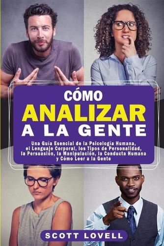 Cover image for Como Analizar a la Gente: Una Guia Esencial de la Psicologia Humana, el Lenguaje Corporal, los Tipos de Personalidad, la Persuasion, la Manipulacion, la Conducta Humana y Como Leer a la Gente