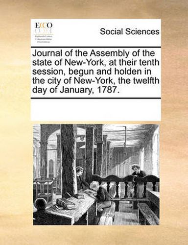 Cover image for Journal of the Assembly of the State of New-York, at Their Tenth Session, Begun and Holden in the City of New-York, the Twelfth Day of January, 1787.