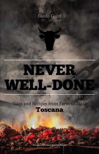 Cover image for Never Well-Done: Tales and Recipes from Farm to Table