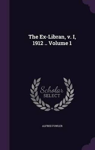 Cover image for The Ex-Libran, V. I, 1912 .. Volume 1