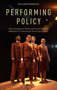 Cover image for Performing Policy: How Contemporary Politics and Cultural Programs Redefined U.S. Artists for the Twenty-First Century