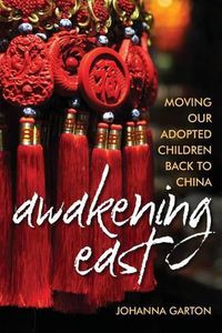 Cover image for Awakening East: Moving our Adopted Children Back to China