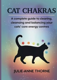 Cover image for Cat chakras. A complete guide to clearing, cleansing and balancing your cats' core energy centres.