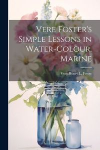 Cover image for Vere Foster's Simple Lessons in Water-Colour. Marine