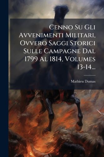 Cover image for Cenno Su Gli Avvenimenti Militari, Ovvero Saggi Storici Sulle Campagne Dal 1799 Al 1814, Volumes 13-14...