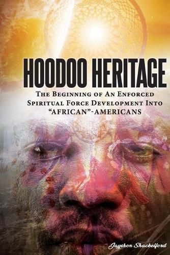 Cover image for HOODOO HERITAGE The Beginning Of An Enforced Spiritual Force Development Into AFRICAN-AMERICANS