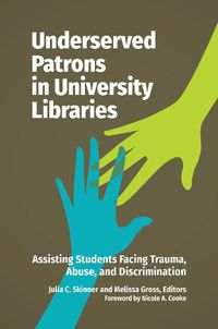 Cover image for Underserved Patrons in University Libraries: Assisting Students Facing Trauma, Abuse, and Discrimination