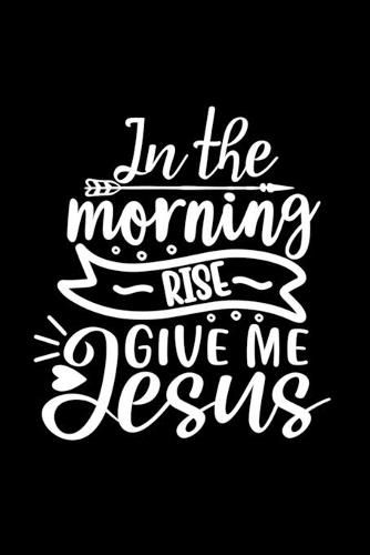 Cover image for In The Morning Rise Give Me Jesus