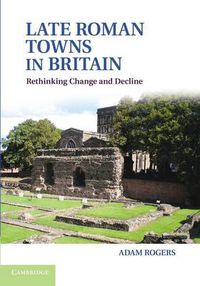 Cover image for Late Roman Towns in Britain: Rethinking Change and Decline