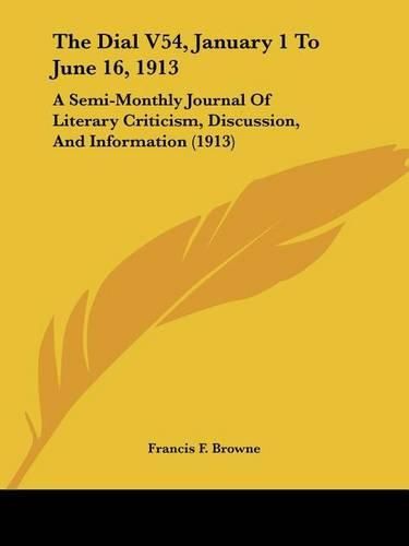 The Dial V54, January 1 to June 16, 1913: A Semi-Monthly Journal of Literary Criticism, Discussion, and Information (1913)