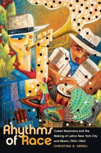 Cover image for Rhythms of Race: Cuban Musicians and the Making of Latino New York City and Miami, 1940-1960