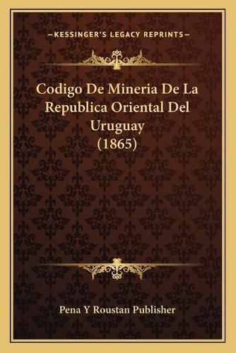 Codigo de Mineria de La Republica Oriental del Uruguay (1865)