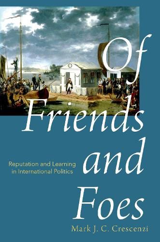 Cover image for Of Friends and Foes: Reputation and Learning in International Politics