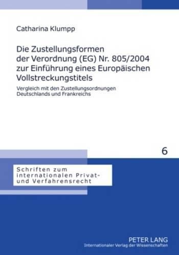 Cover image for Die Zustellungsformen Der Verordnung (Eg) Nr. 805/2004 Zur Einfuehrung Eines Europaeischen Vollstreckungstitels: Vergleich Mit Den Zustellungsordnungen Deutschlands Und Frankreichs