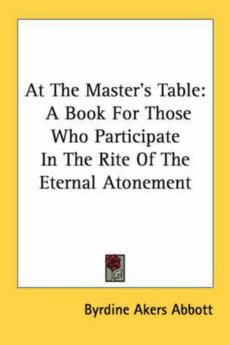 Cover image for At the Master's Table: A Book for Those Who Participate in the Rite of the Eternal Atonement