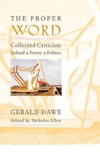 The Proper Word: Collected Criticism-Ireland, Poetry, Politics