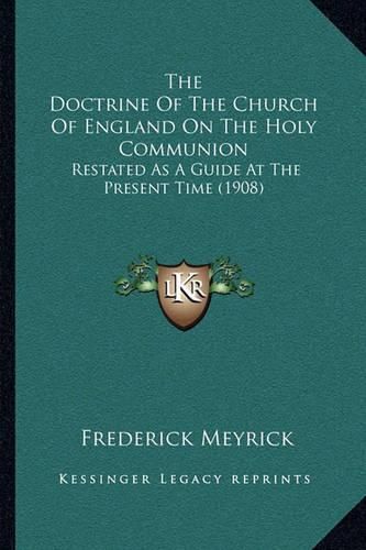 Cover image for The Doctrine of the Church of England on the Holy Communion: Restated as a Guide at the Present Time (1908)