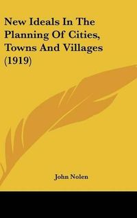 Cover image for New Ideals in the Planning of Cities, Towns and Villages (1919)