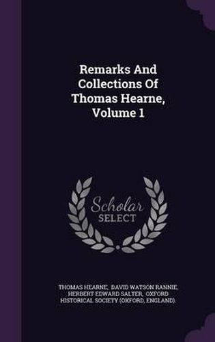 Cover image for Remarks and Collections of Thomas Hearne, Volume 1