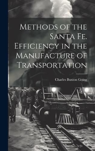 Cover image for Methods of the Santa Fe. Efficiency in the Manufacture of Transportation
