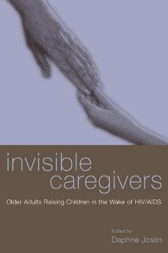 Cover image for Invisible Caregivers: Older Adults Raising Children in the Wake of HIV/AIDS