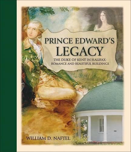 Cover image for Prince Edward's Legacy: The Duke of Kent in Halifax: Romance and Beautiful Buildings