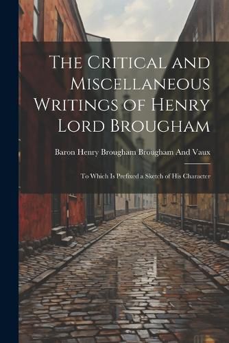 The Critical and Miscellaneous Writings of Henry Lord Brougham