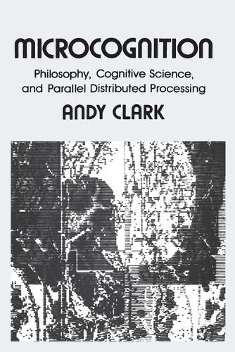 Cover image for Microcognition: Philosophy, Cognitive Science and Parallel Distributed Processing