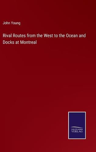 Cover image for Rival Routes from the West to the Ocean and Docks at Montreal