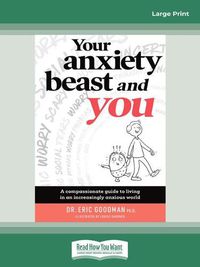 Cover image for Your Anxiety Beast and You: A Compassionate Guide to Living in an Increasingly Anxious World