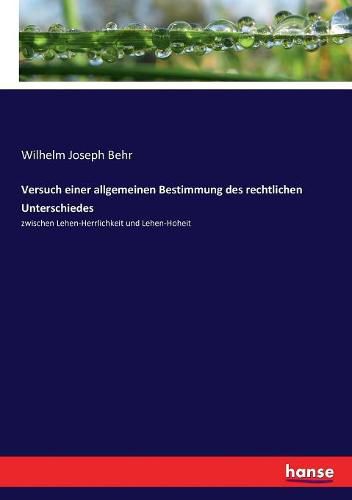 Cover image for Versuch einer allgemeinen Bestimmung des rechtlichen Unterschiedes: zwischen Lehen-Herrlichkeit und Lehen-Hoheit