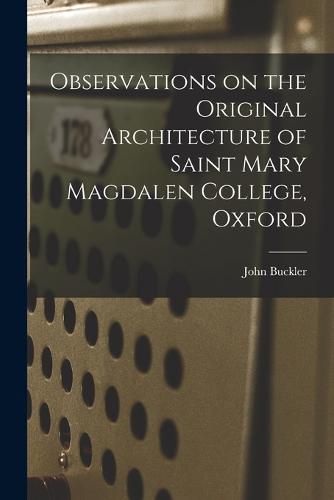 Cover image for Observations on the Original Architecture of Saint Mary Magdalen College, Oxford