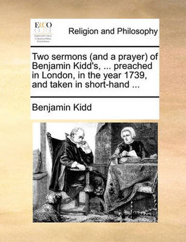 Cover image for Two Sermons (and a Prayer of Benjamin Kidd's, ... Preached in London, in the Year 1739, and Taken in Short-Hand ...