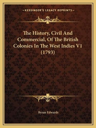 Cover image for The History, Civil and Commercial, of the British Colonies in the West Indies V1 (1793)