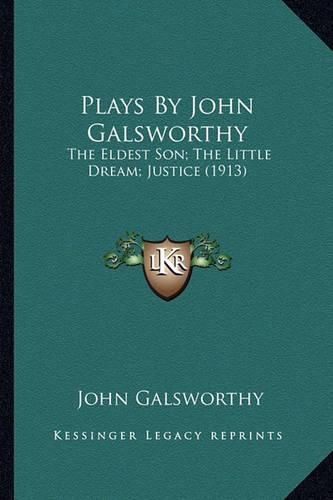 Plays by John Galsworthy Plays by John Galsworthy: The Eldest Son; The Little Dream; Justice (1913) the Eldest Son; The Little Dream; Justice (1913)