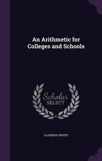 Cover image for An Arithmetic for Colleges and Schools