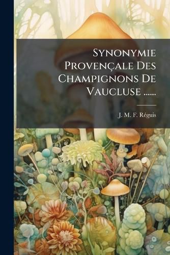 Cover image for Synonymie Provencale Des Champignons De Vaucluse ......