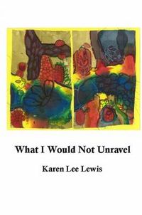 Cover image for What I Would Not Unravel