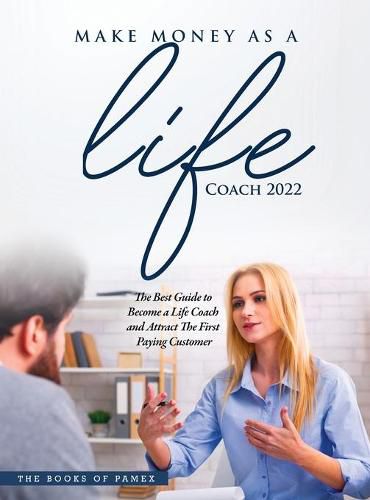 Cover image for Make Money as a Life Coach 2022: O Become a Life Coach and Attract the First Paying Customer