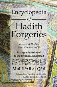 Cover image for Encyclopedia of Hadith Forgeries: al-Asrar al-Marfu'a fil-Akhbar al-Mawdu'a: Sayings Misattributed to the Prophet Muhammad