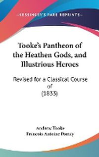 Cover image for Tooke's Pantheon Of The Heathen Gods, And Illustrious Heroes: Revised For A Classical Course Of (1833)