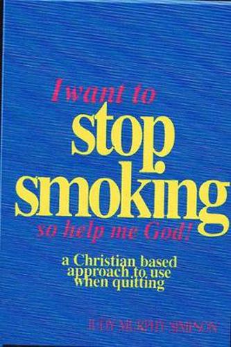 Cover image for I Want to Stop Smoking...So Help Me God!: A Christian-Based Approach to Use When Quitting