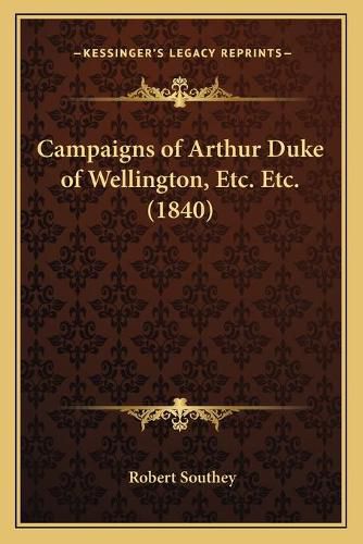 Campaigns of Arthur Duke of Wellington, Etc. Etc. (1840)