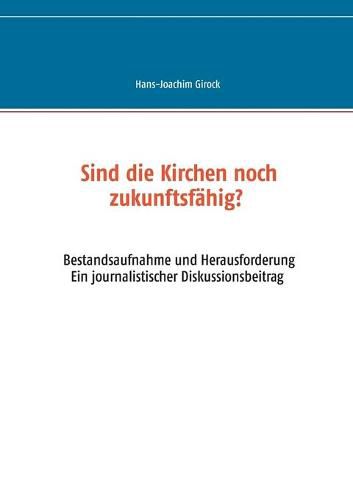 Cover image for Sind die Kirchen noch zukunftsfahig?: Bestandsaufnahme und Herausforderung - Ein journalistischer Diskussionsbeitrag