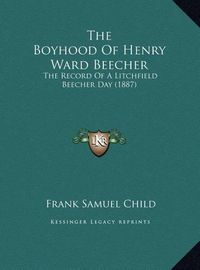 Cover image for The Boyhood of Henry Ward Beecher: The Record of a Litchfield Beecher Day (1887)