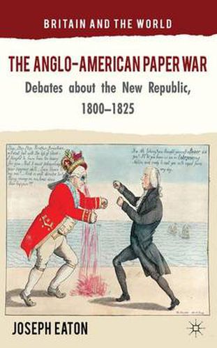 Cover image for The Anglo-American Paper War: Debates about the New Republic, 1800-1825