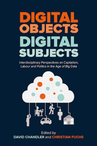 Cover image for Digital Objects, Digital Subjects: Interdisciplinary Perspectives on Capitalism, Labour and Politics in the Age of Big Data